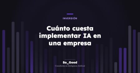 Portada del artículo «Cuánto cuesta implementar IA en una empresa» de So_Good, consultorías en inteligencia artificial