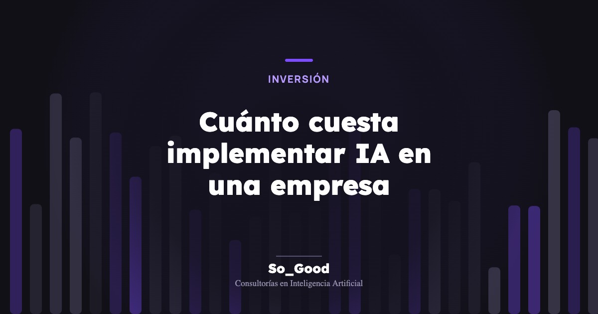 Portada del artículo «Cuánto cuesta implementar IA en una empresa» de So_Good, consultorías en inteligencia artificial
